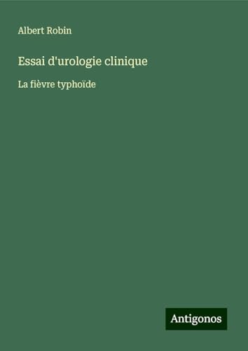 Essai d'urologie clinique: La fièvre typhoïde von Antigonos Verlag