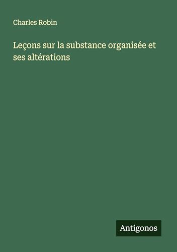 Leçons sur la substance organisée et ses altérations von Antigonos Verlag