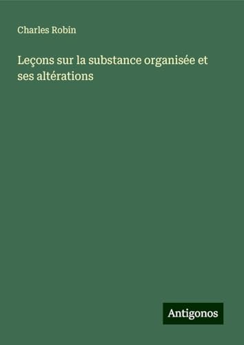 Leçons sur la substance organisée et ses altérations von Antigonos Verlag
