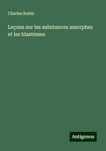 Leçons sur les substances amorphes et les blastèmes von Antigonos Verlag