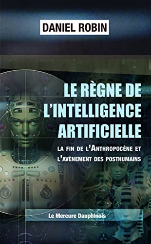 Le règne de l'Intelligence Artificielle - La fin de l'Anthropocène et l'avènement des posthumains Le règne de l'Intelligence Artificielle - La fin de l'Anthropocène et l'avènement des posthumains von MERCURE DAUPH