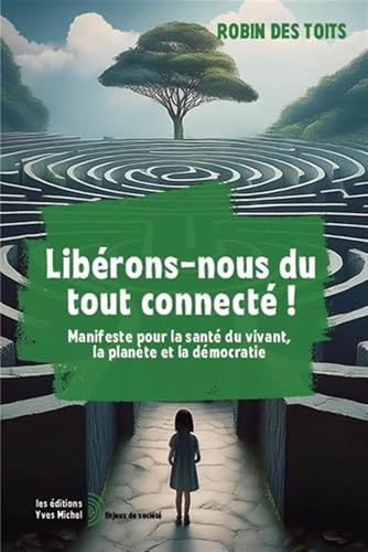Libérons-nous du tout connecté !: Manifeste pour la santé du vivant, la planète et la démocratie von YVES MICHEL