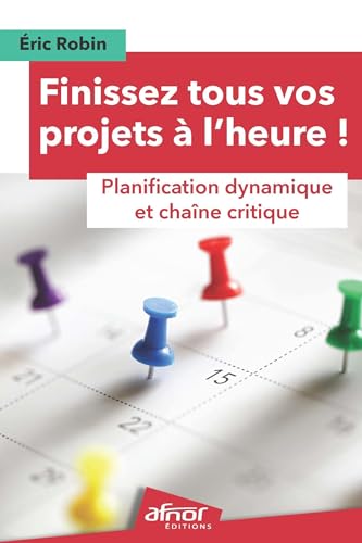 Finissez tous vos projets à l'heure !: Planification dynamique et Chaîne Critique Finissez tous vos projets à l'heure !: Planification dynamique et Chaîne Critique von AFNOR