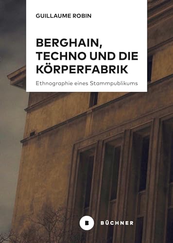 Berghain, Techno und die Körperfabrik: Ethnographie eines Stammpublikums von Büchner-Verlag