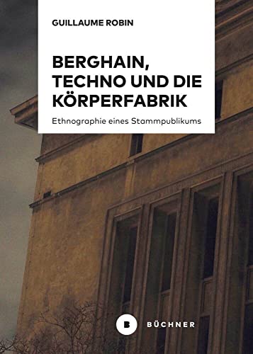 Berghain, Techno und die Körperfabrik: Ethnographie eines Stammpublikums von Büchner-Verlag