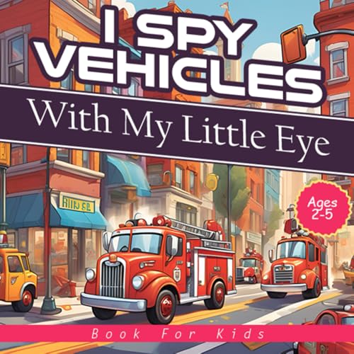I Spy With My Little Eye Vehicles Book For Kids Ages 2-5: Fun Search and Find Guessing Game for Kids Ages 2-5 | Interactive Picture Book for Toddlers and Preschoolers von Independently published