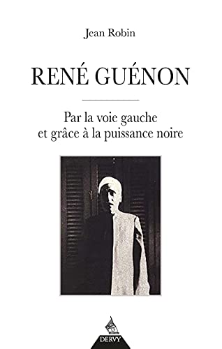 René Guénon - Par la voie gauche et grâce à la puissance noire von DERVY