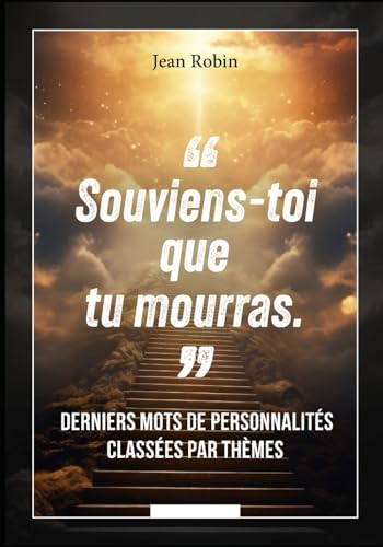 Souviens-toi que tu mourras: Derniers mots de personnalités classées par thèmes von Independently published