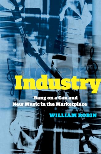 Industry: Bang on a Can and New Music in the Marketplace von Oxford University Press, USA