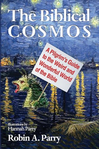 The Biblical Cosmos: A Pilgrim's Guide to the Weird and Wonderful World of the Bible