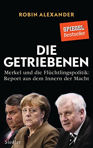 Die Getriebenen: Merkel und die Flüchtlingspolitik: Report aus dem Innern der Macht Die Getriebenen: Merkel und die Flüchtlingspolitik: Report aus dem Innern der Macht