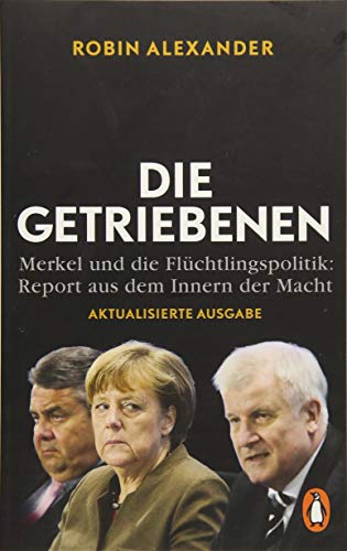 Die Getriebenen: Merkel und die Flüchtlingspolitik: Report aus dem Innern der Macht. Aktualisierte Ausgabe 2018 Die Getriebenen: Merkel und die Flüchtlingspolitik: Report aus dem Innern der Macht. Aktualisierte Ausgabe 2018