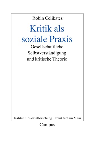 Kritik als soziale Praxis: Gesellschaftliche Selbstverständigung und kritische Theorie (Frankfurter Beiträge zur Soziologie und Sozialphilosophie, 13) von Campus Verlag