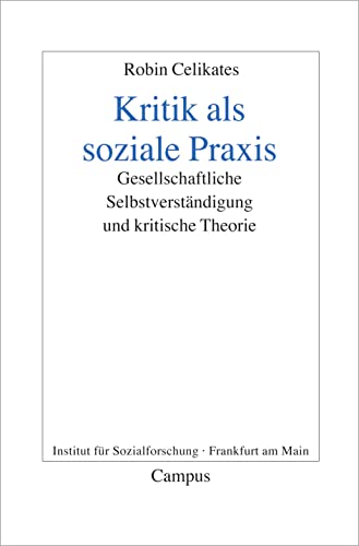 Kritik als soziale Praxis: Gesellschaftliche Selbstverständigung und kritische Theorie (Frankfurter Beiträge zur Soziologie und Sozialphilosophie, 13) von Campus Verlag GmbH