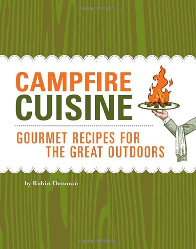 Campfire Cuisine: Gourmet Recipes for the Great Outdoors von Quirk Books