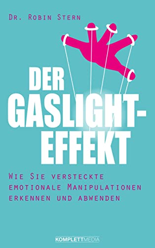 Der Gaslight-Effekt: Wie Sie versteckte emotionale Manipulation erkennen und abwenden von Komplett-Media GmbH