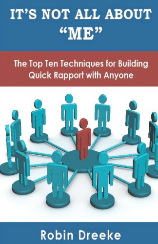 It's Not All About Me: The Top Ten Techniques for Building Quick Rapport with Anyone It's Not All About Me: The Top Ten Techniques for Building Quick Rapport with Anyone