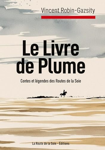 Le Livre de Plume: contes et légendes de l'Eurasie de la nuit des temps à l'ère post-Covid von La Route de la Soie - Éditions