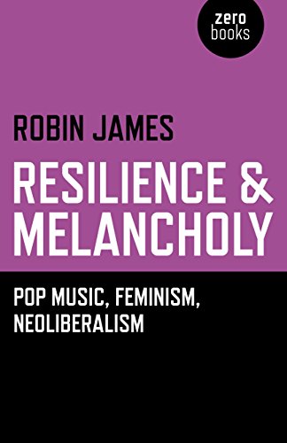 Resilience & Melancholy: Pop Music, Feminism, Neoliberalism von Zero Books