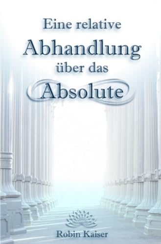 Eine relative Abhandlung über das Absolute: Oder: Der Weg der Selbstwerdung durch Selbstaufgabe von epubli