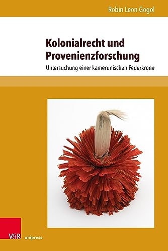 Kolonialrecht und Provenienzforschung: Untersuchung einer kamerunischen Federkrone (Beiträge zu Grundfragen des Rechts)