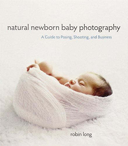 Natural Newborn Baby Photography: A Guide to Posing, Shooting, and Business von Peachpit Press