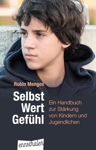 Selbst.Wert.Gefühl: Ein Handbuch zur Stärkung von Kindern und Jugendlichen Selbst.Wert.Gefühl: Ein Handbuch zur Stärkung von Kindern und Jugendlichen von Ennsthaler