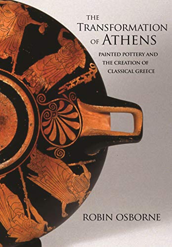 Transformation of Athens: Painted Pottery and the Creation of Classical Greece (Martin Classical Lectures)