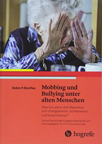 Mobbing und Bullying unter alten Menschen: Was tun, wenn alte Menschen sich drangsalieren, schikanieren und tyrannisieren? von Hogrefe AG
