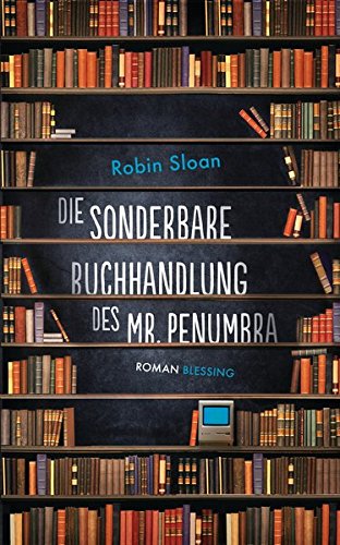 Die sonderbare Buchhandlung des Mr. Penumbra Die sonderbare Buchhandlung des Mr. Penumbra von Karl Blessing Verlag