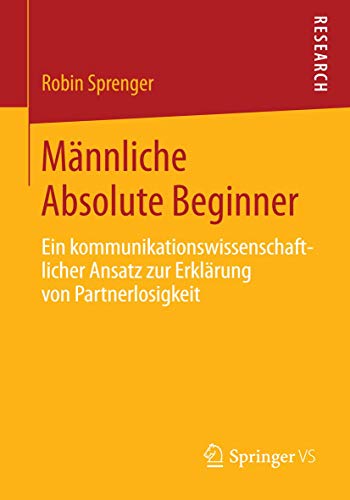 Männliche Absolute Beginner: Ein kommunikationswissenschaftlicher Ansatz zur Erklärung von Partnerlosigkeit von Springer VS