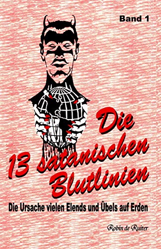 Die 13 satanischen Blutlinien (Band 1): Die Ursache vielen Elends und Übels auf Erden (Die 13 satanische Blutlinien, Band 1)