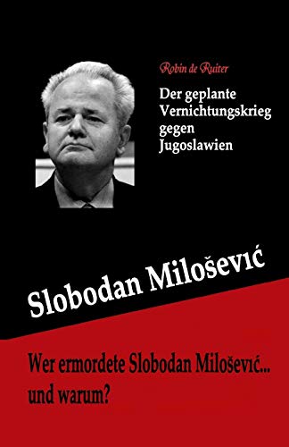 Wer ermordete Slobodan Milosevic... und warum?: Der geplante Vernichtungskrieg gegen Jugoslawien (In naam van de Nieuwe Wereldorde, 1) von Mayra Publications