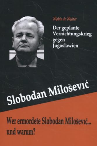 Wer ermordete Slobodan Milosevic... und warum?: Der geplante Vernichtungskrieg gegen Jugoslawien (In naam van de Nieuwe Wereldorde, 1)