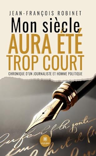 Mon siècle aura été trop court - Chronique d’un journaliste et homme politique von LE LYS BLEU EDITIONS SAS