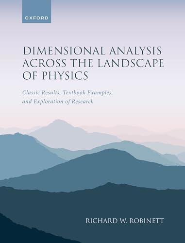 Dimensional Analysis Across the Landscape of Physics: Classic Results, Textbook Examples, and Exploration of Research Dimensional Analysis Across the Landscape of Physics: Classic Results, Textbook Examples, and Exploration of Research von Oxford University Press