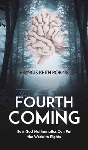 The Fourth Coming: How God Mathematics Can Put the World to Rights von Austin Macauley