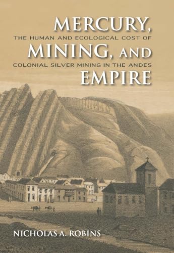 Mercury, Mining, and Empire: The Human and Ecological Cost of Colonial Silver Mining in the Andes