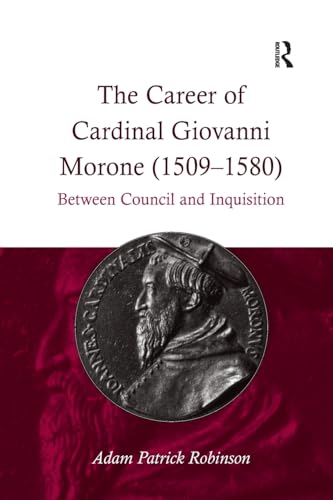 The Career of Cardinal Giovanni Morone (1509–1580): Between Council and Inquisition von Routledge