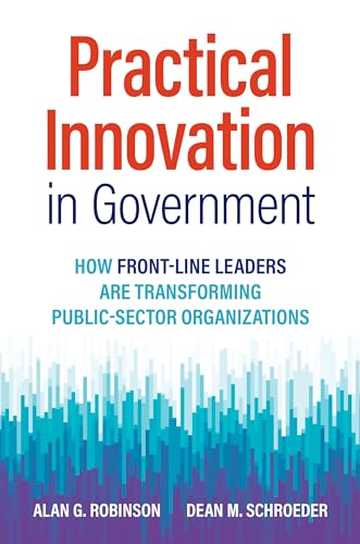 Practical Innovation in Government: How Front-Line Leaders Are Transforming Public-Sector Organizations von Berrett-Koehler