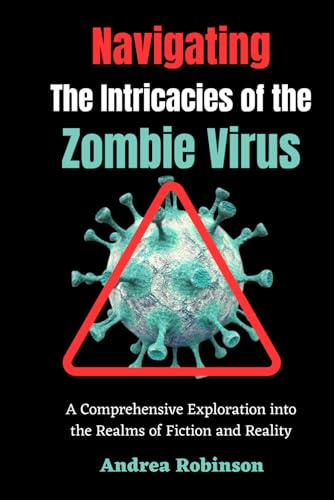 Navigating the Intricacies of the Zombie Virus: A Comprehensive Exploration into the Realms of Fiction and Reality von Independently published