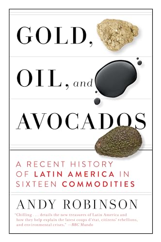 Gold, Oil and Avocados: A Recent History of Latin America in Sixteen Commodities