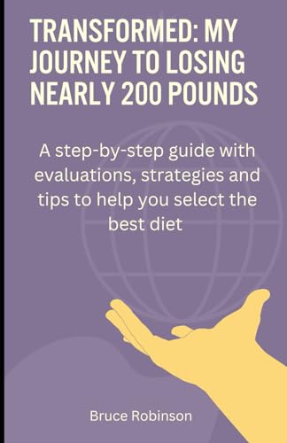 Transformed: My Journey to Losing Nearly 200 Pounds: A step-by-step guide with evaluations, strategies, and tips to help you select the best diet. von Independently published