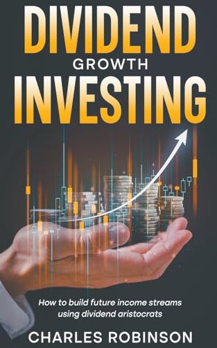 Dividend Growth Investing: How to Build Future Income Streams Using Dividend Aristocrats Dividend Growth Investing: How to Build Future Income Streams Using Dividend Aristocrats