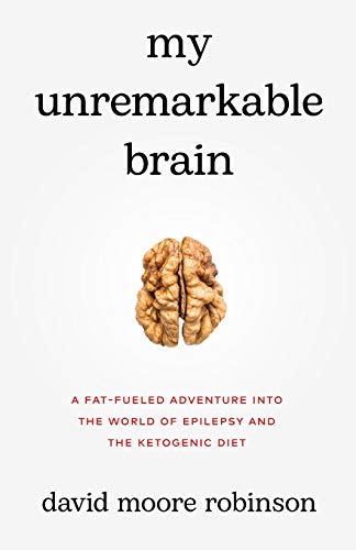 My Unremarkable Brain: A Fat-Fueled Adventure into the World of Epilepsy and the Ketogenic Diet von New Degree Press