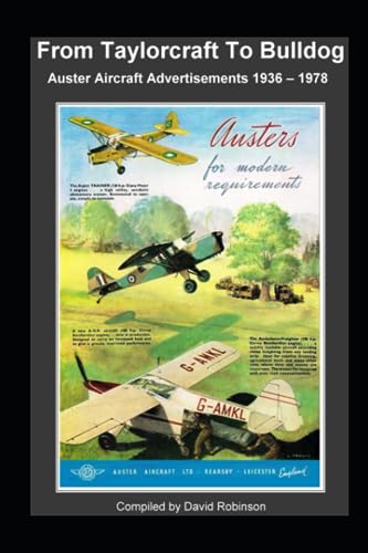 From Taylorcraft To Bulldog: Auster Aircraft Advertisements 1936 -1978 (British Aircraft Industry Adverts 1909-1980)