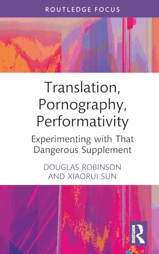 Translation, Pornography, Performativity: Experimenting With That Dangerous Supplement (Routledge Advances in Translation and Interpreting Studies) von Routledge