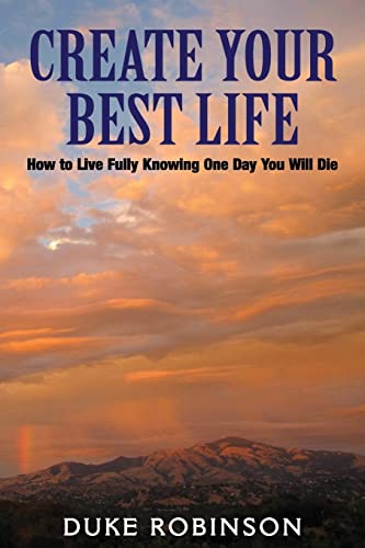 Create Your Best Life--Kill The Grim Reaper: How to Live Fully Knowing One Day You Will Die