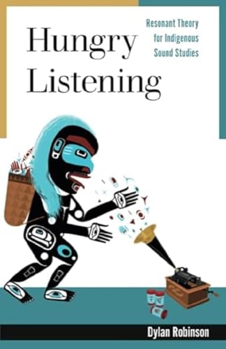 Hungry Listening: Resonant Theory for Indigenous Sound Studies (Indigenous Americas)