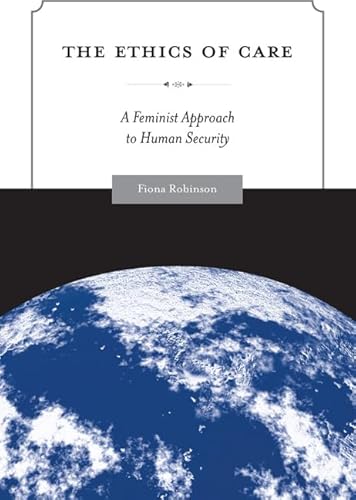 The Ethics of Care: A Feminist Approach to Human Security (Global Ethics and Politics)
